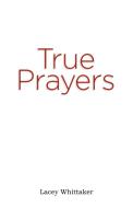 TRUE PRAYERS di LACEY WHITTAKER edito da LIGHTNING SOURCE UK LTD
