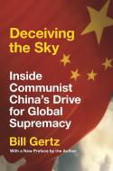 Deceiving the Sky: Inside Communist China's Drive for Global Supremacy di Bill Gertz edito da ENCOUNTER BOOKS