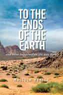 To the Ends of the Earth: And What Happened on the Way There di Malcolm Hunter edito da WILLIAM CAREY LIB PUBL (CA)