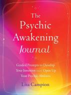 The Psychic Awakening Journal: Guided Prompts to Develop Your Intuition and Open Up Your Psychic Abilities di Lisa Campion edito da REVEAL PR