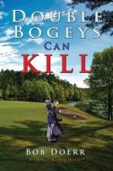 Double Bogeys Can Kill di Bob Doerr edito da Totalrecall Publications