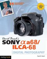 David Busch's Sony Alpha A68/ILCA-68 Guide to Digital Photography di David D. Busch edito da Rocky Nook