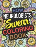 HOW NEUROLOGISTS SWEAR COLORING BOOK: NE di FUNNY NEUROLOGIST GI edito da LIGHTNING SOURCE UK LTD