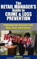 The Retail Manager's Guide to Crime & Loss Prevention: Protecting Your Business from Theft, Fraud and Violence [With Pocket Reference] di Liz Martinez edito da Looseleaf Law Publications