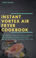 Instant Vortex Air Fryer Cookbook di Cindy Brown edito da Cindy Brown