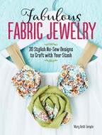 Fabulous Fabric Jewelry: 30 Stylish No-Sew Designs to Craft with Your Stash di Mary Beth Temple edito da SPRING HOUSE PR