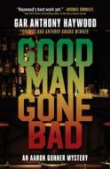 Good Man Gone Bad: An Aaron Gunner Mystery di Gar Anthony Haywood edito da PROSPECT PARK BOOKS