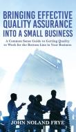 Bringing Effective Quality Assurance Into A Small Business di John Noland Frye edito da ReadersMagnet LLC