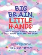 Big Brain, Little Hands di Medici Suzanne Medici edito da Balboa Press