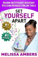 Set Yourself Apart: Become an Efficent Assistant Utilizing Devices & Online Tools di Melissa Ambers edito da Createspace Independent Publishing Platform