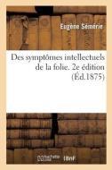 Des Symptomes Intellectuels De La Folie. 2e Edition di SEMERIE-E edito da Hachette Livre - BNF