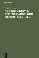 Das Reichsgut in der Lombardei und Piemont (568-1250) di Paul Darmstädter edito da De Gruyter