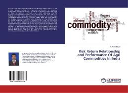 Risk Return Relationship and Performance Of Agri Commodities In India di P. Karthikeyan edito da LAP Lambert Academic Publishing