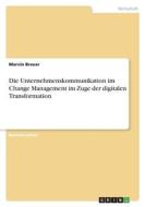 Die Unternehmenskommunikation im Change Management im Zuge der digitalen Transformation di Marvin Breuer edito da GRIN Verlag