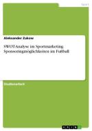 SWOT-Analyse im Sportmarketing. Sponsoringmöglichkeiten im Fußball di Aleksander Zukow edito da GRIN Verlag