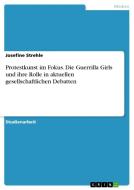 Protestkunst im Fokus. Die Guerrilla Girls und ihre Rolle in aktuellen gesellschaftlichen Debatten di Josefine Strehle edito da GRIN Verlag