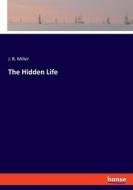 The Hidden Life di J. R. Miller edito da hansebooks