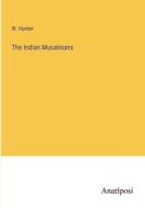 The Indian Musalmans di W. Hunter edito da Anatiposi Verlag
