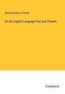 On the English Language Past and Present di Richard Chenevix Trench edito da Anatiposi Verlag