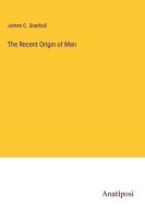 The Recent Origin of Man di James C. Southall edito da Anatiposi Verlag