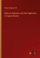 Notes on Explosives, and Their Application in Torpedo Warfare di Walter Nickerson Hill edito da Outlook Verlag