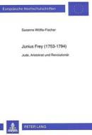 Junius Frey (1753-1794): Jude, Aristokrat Und Revolutionaer di Susanne Wolfle-Fischer edito da Lang, Peter GmbH
