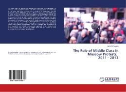 The Role of Middle Class in Moscow Protests, 2011 - 2013 di Anna Kamayeva edito da LAP Lambert Academic Publishing
