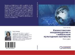 Kazahstanskaq neodemokratiq w global'nom kul'turnom kontexte di Saule Alimowa edito da LAP LAMBERT Academic Publishing