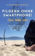 Pilgern ohne Smartphone! Ciao, bella, ciao di Alexander Arnold edito da Books on Demand