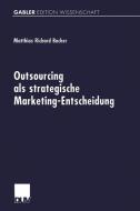 Outsourcing als strategische Marketing-Entscheidung di Matthias Richard Bacher edito da Deutscher Universitätsverlag