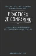 Practices of Comparing di Angelika Epple, Walter Erhart, Johannes Grave edito da Transcript Verlag