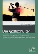 Die Golfschulter: Pathomechanik, Therapie und ihr Einfluss auf die Schlägerkopfgeschwindigkeit bei Golfspielern di Michael Östreicher edito da Diplomica Verlag