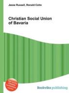 Christian Social Union Of Bavaria di Jesse Russell, Ronald Cohn edito da Book On Demand Ltd.