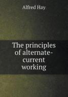 The Principles Of Alternate-current Working di Alfred Hay edito da Book On Demand Ltd.