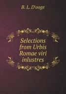 Selections From Urbis Romae Viri Inlustres di B L D'Ooge edito da Book On Demand Ltd.