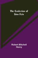 The Evolution of Sinn Fein di Robert Mitchell Henry edito da Alpha Editions