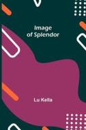 Image Of Splendor di Kella Lu Kella edito da Alpha Editions