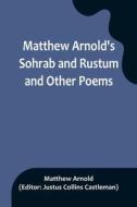 Matthew Arnold's Sohrab and Rustum and Other Poems di Matthew Arnold edito da Alpha Editions