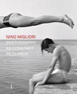 Nino Migliori: Photography as Constant Research di Nino Migliori edito da MARSILIO EDITORI
