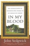 In My Blood: Six Generations of Madness and Desire in an American Family di John Sedgwick edito da PERENNIAL