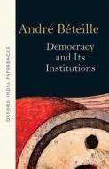 Democracy and Its Institutions di André Béteille edito da OUP India