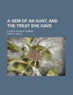 A Gem Of An Aunt, And The Treat She Gave; A Story In Short Words di Mary E. Gellie edito da General Books Llc