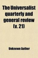 The Universalist Quarterly And General Review (volume 21) di Unknown Author, Books Group edito da General Books Llc