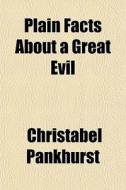 Plain Facts About A Great Evil di Christabel Pankhurst edito da General Books Llc