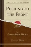 Pushing To The Front (classic Reprint) di Orison Swett Marden edito da Forgotten Books