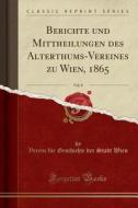 Berichte Und Mittheilungen Des Alterthums-Vereines Zu Wien, 1865, Vol. 8 (Classic Reprint) di Verein Fr Geschichte Der Stadt Wien edito da Forgotten Books