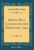 Spring Hill College Alumni Directory, 1990 (Classic Reprint) di Spring Hill College edito da Forgotten Books