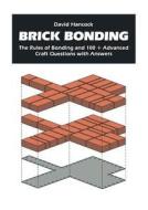 Brick Bonding : The Rules Of Bonding And 100 + Advanced Craft Questions With Answers di David W. Hancock edito da Palgrave He Uk