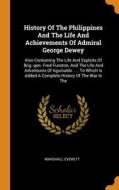 History Of The Philippines And The Life And Achievements Of Admiral George Dewey di Marshall Everett edito da Franklin Classics