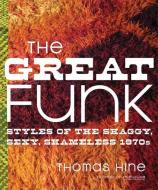 The Great Funk: Styles of the Shaggy, Sexy, Shameless 1970s di Thomas Hine edito da FARRAR STRAUSS & GIROUX